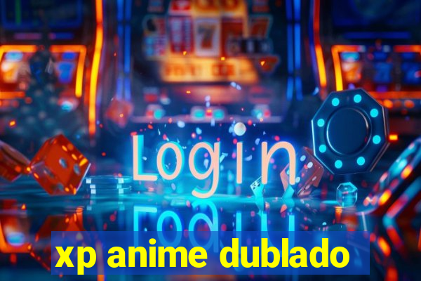 xp anime dublado
